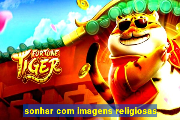 sonhar com imagens religiosas